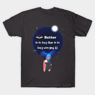 Better to be busy than to be worrying T-Shirt